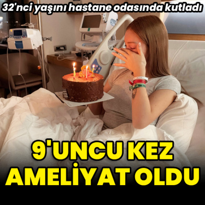 9'uncu kez ameliyat oldu