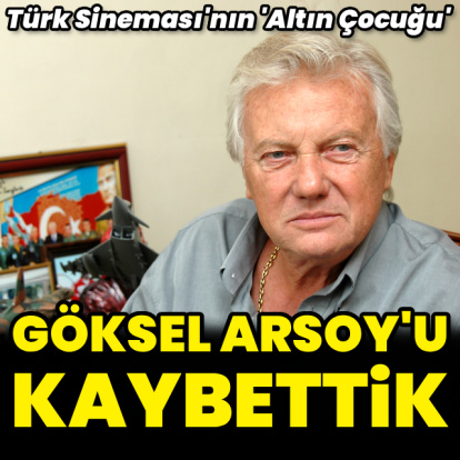 Göksel Arsoy hayatını kaybetti