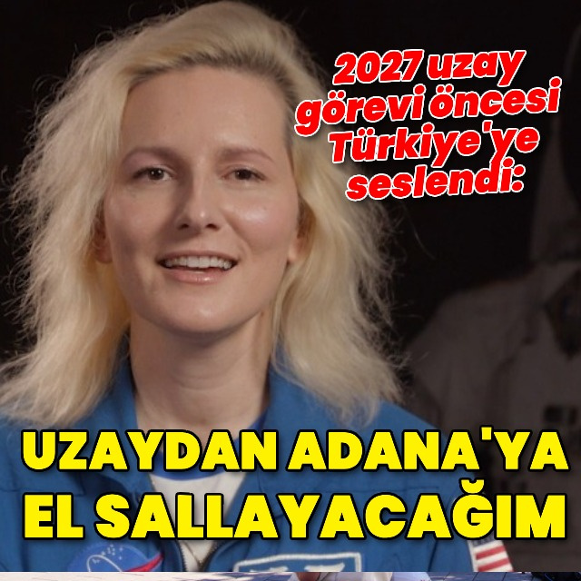 Uzaydan Adana'ya el sallayacak