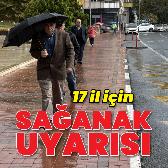 17 il için kuvvetli sağanak uyarısı