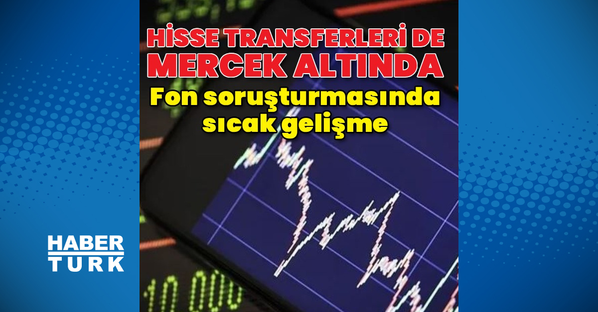 Fon soruşturmasında hisse incelemesi