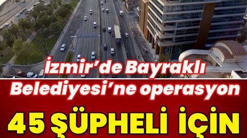 İzmir'de Bayraklı Belediyesi'ne operasyon: 48 gözaltı