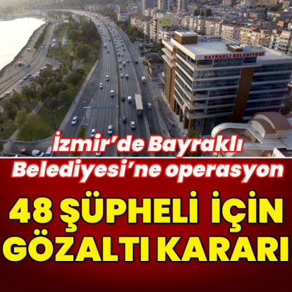 İzmir'de Bayraklı Belediyesi'ne operasyon: 48 gözaltı