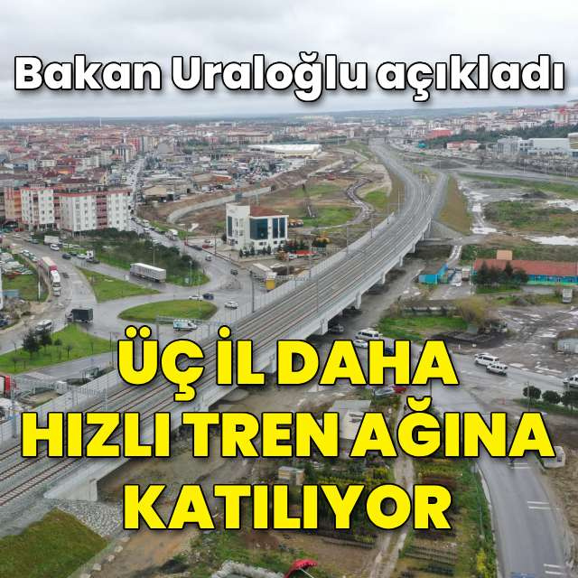 Hızlı tren ağına 3 il daha katılıyor