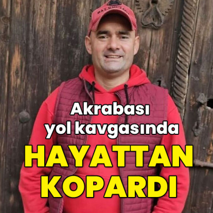 Akrabası yol kavgasında hayattan kopardı