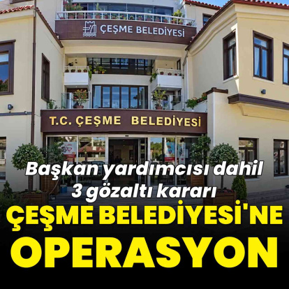 Çeşme Belediyesi'ne operasyon: 8 gözaltı