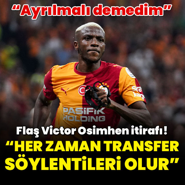 "Osimhen Galatasaray'dan ayrılmalı demedim"