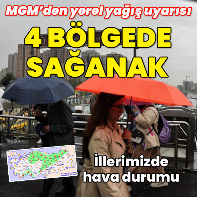 MGM'den yerel yağış uyarısı! 4 bölgede sağanak!