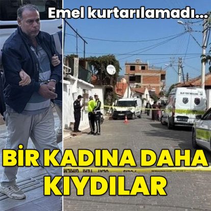 Emel kurtarılamadı... Bir kadına daha kıydılar