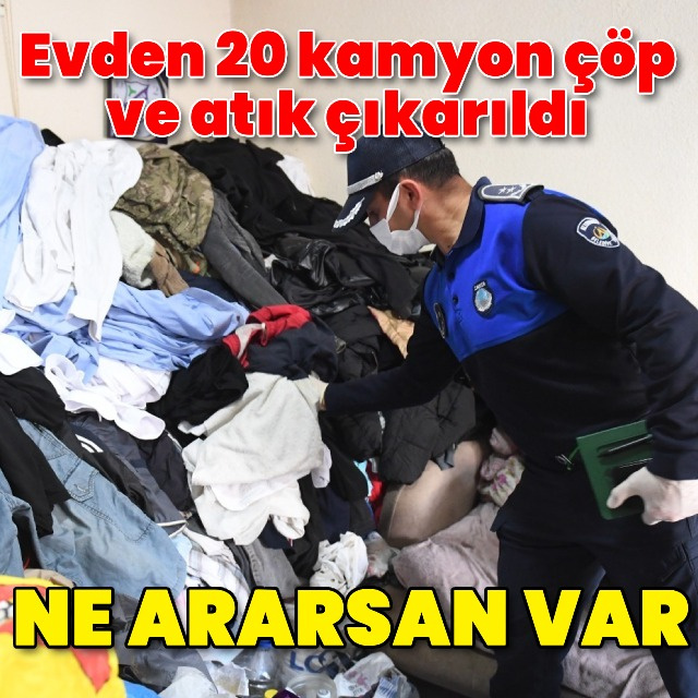 Evden 20 kamyon çöp çıktı