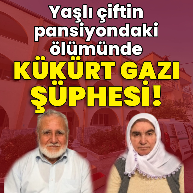 Yaşlı çiftin pansiyondaki ölümünde kükürt gazı şüphesi!