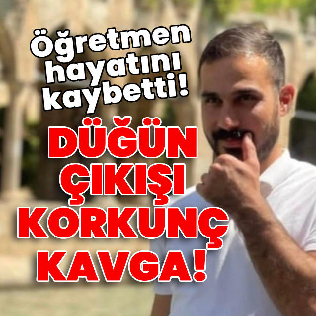 Düğün çıkışı korkunç kavga! Öğretmen hayatını kaybetti!