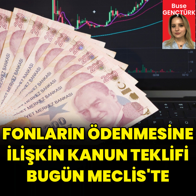 Fonların ödenmesine ilişkin kanun teklifi bugün Meclis'e sunulacak