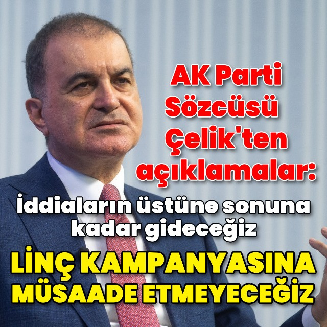Çelik: Linç kampanyasına müsaade etmeyeceğiz