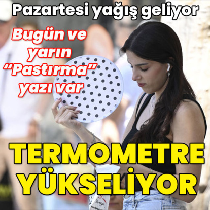 Bugün ve yarın "Pastırma" yazı var! Termometre yükseliyor