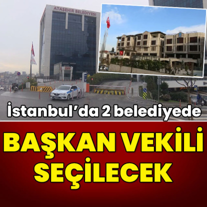 İstanbul'da 2 belediyede başkan vekili seçimi