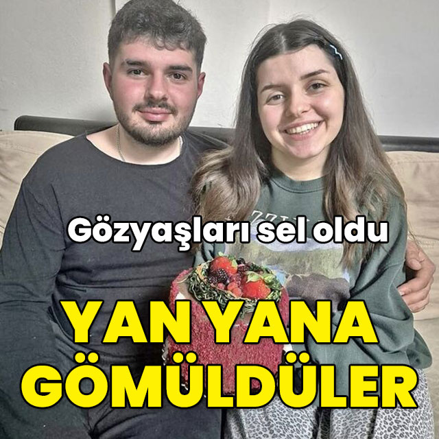Gözyaşları sel oldu... Yan yana gömüldüler