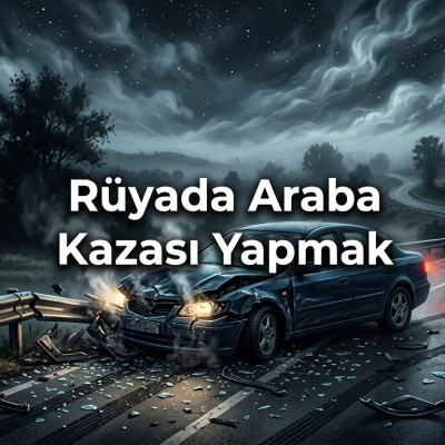 Rüyada araba kazası yapmak ne anlama gelir?