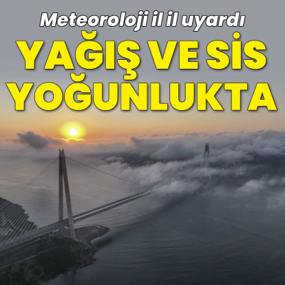 MGM il il uyardı: Yağış ve sis yoğunluğu olacak