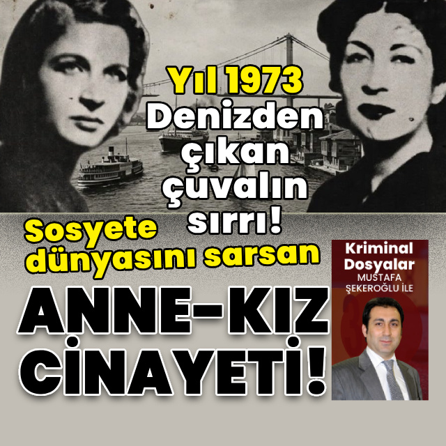 Denizden çıkan çuvalın sırrı! Sosyete dünyasını sarsan anne-kız cinayeti!