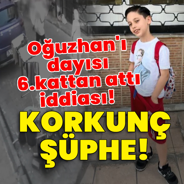 Korkunç şüphe! 8 yaşındaki Oğuzhan'ı dayısı 6.kattan attı iddiası!