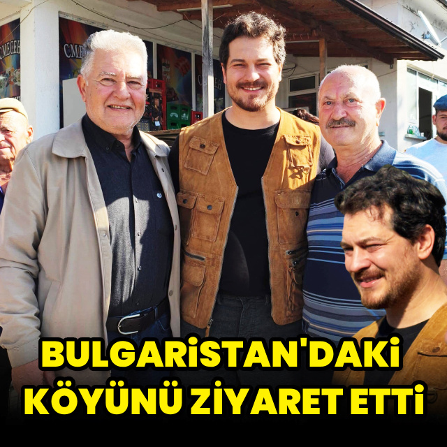 Bulgaristan'daki köyünü ziyaret etti