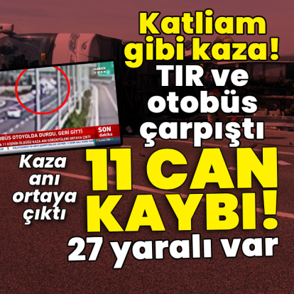 Otobüsle TIR çarpıştı! 11 can kaybı var!
