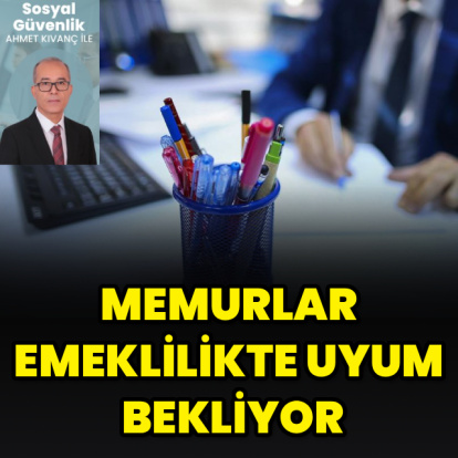 Memurlar emeklilikte uyum bekliyor
