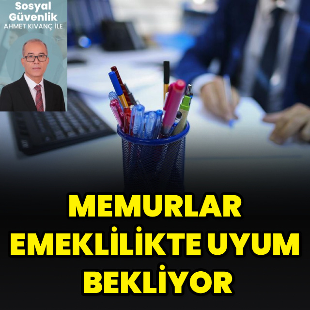 Memurlar emeklilikte uyum bekliyor