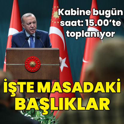 Kabine toplanıyor... İşte masadaki başlıklar
