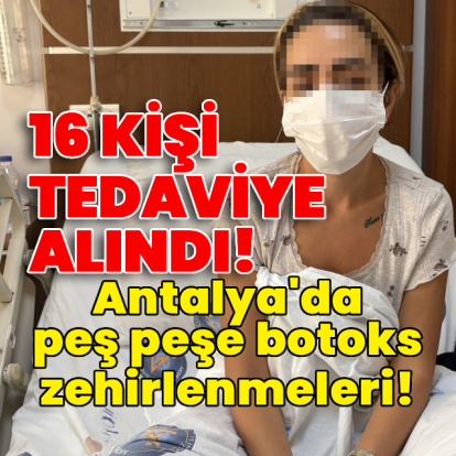 Antalya'da peş peşe botoks zehirlenmeleri!