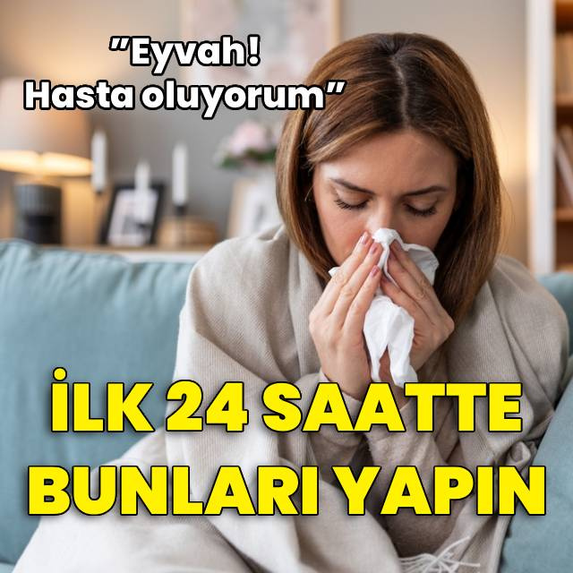 Grip olacağınızı hissediyorsanız ilk 24 saatte yapmanız gerekenler