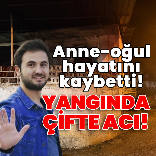 Yangında çifte acı! Anne-oğul hayatını kaybetti!