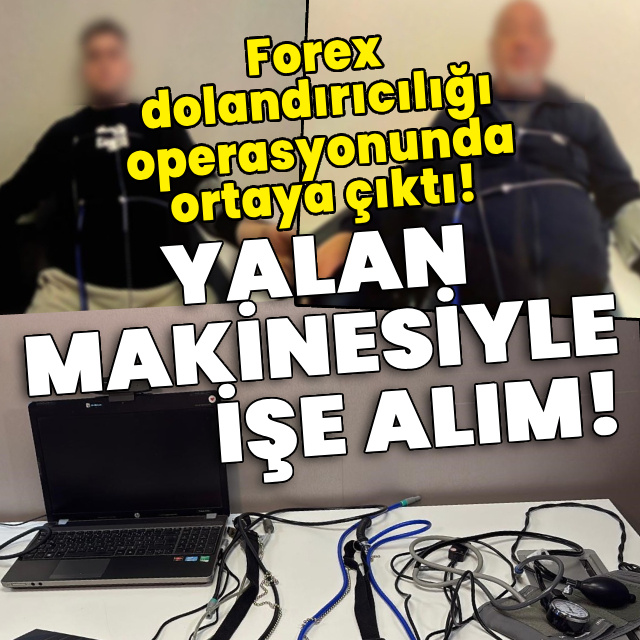 Forex operasyonunda ortaya çıktı! Yalan makinesi ile işe alım!