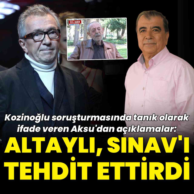 "Altaylı, Sınav’ı tehdit ettirdi"
