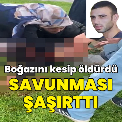 Boğazını kesip öldürdü! Savunması şaşırttı