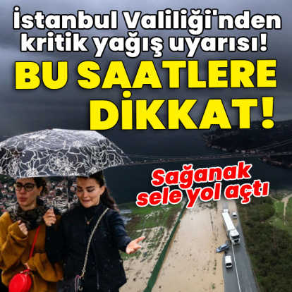 İstanbul Valiliği'nden kritik yağış uyarısı! Bu saatlere dikkat!