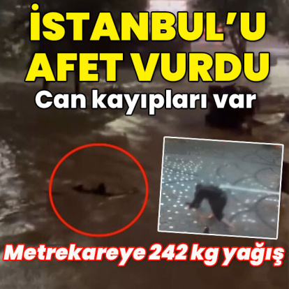 İstanbul afeti yaşadı... Metrekareye 242 kg yağış! Can kayıplarımız var