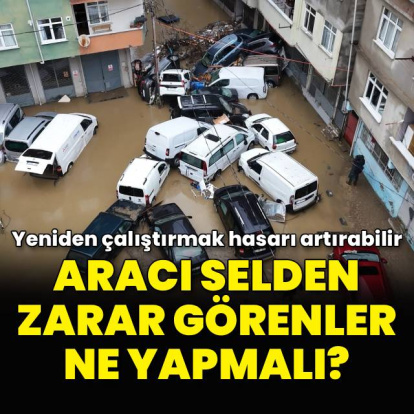 Selde araçları zarar görenler ne yapmalı?