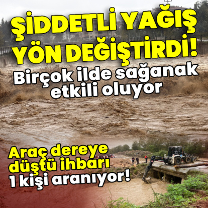 Şiddetli yağış yön değiştirdi, birçok kenti sağanak vurdu!
