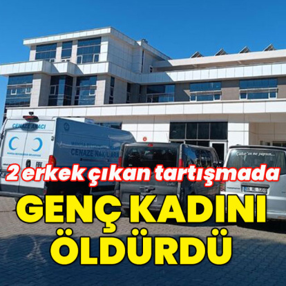 İki erkek çıkan tartışmada genç kadını öldürdü