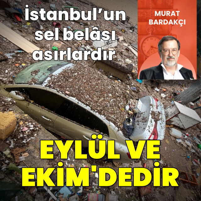 İstanbul'un sel belâsı asırlardır Eylül'de ve Ekim'dedir!