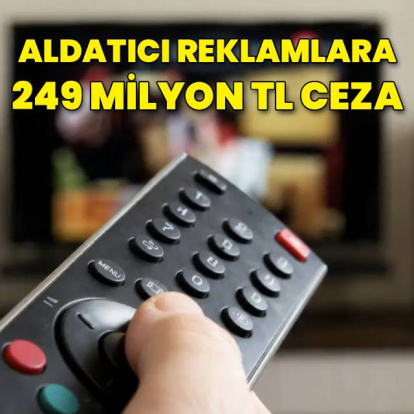 Aldatıcı reklamlara 249 milyon TL ceza