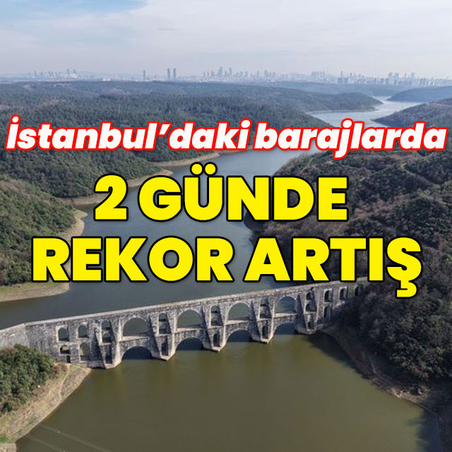 İstanbul barajlarında 2 gündeki artış açıklandı