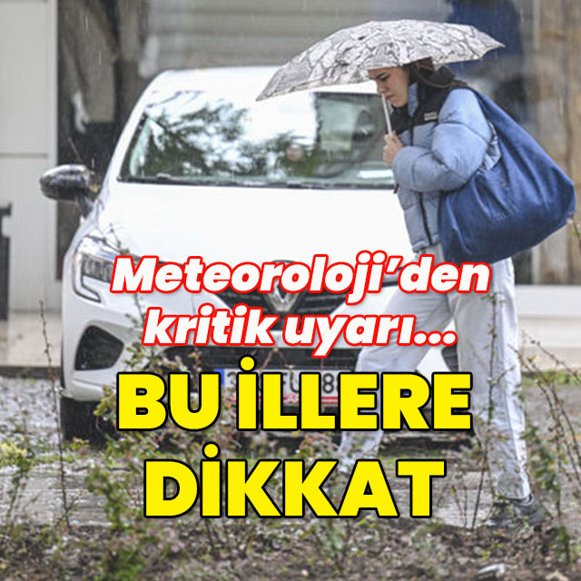 MGM'den kritik uyarı geldi! Bu illere dikkat!