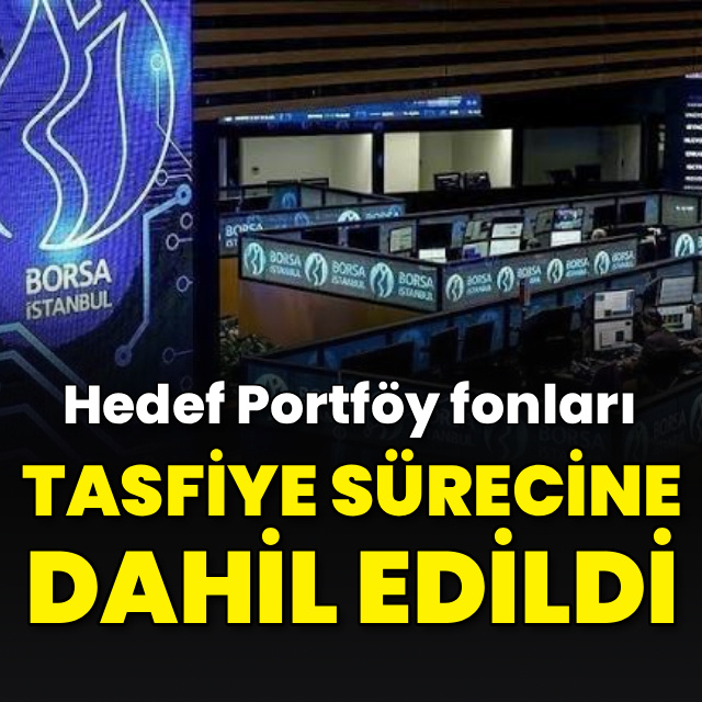 Hedef Portföy fonları tasfiyeye alındı
