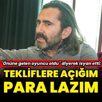 "Tekliflere açığım, para lazım"