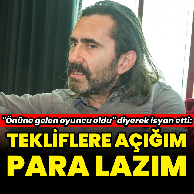 "Tekliflere açığım, para lazım"