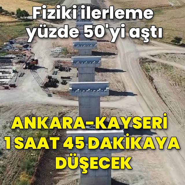 Ankara-Kayseri arası 1 saat 45 dakikaya düşecek