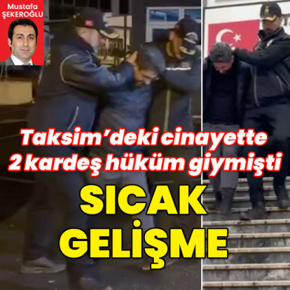 Taksim’deki kanlı çatışmada 2 kardeş hüküm giymişti